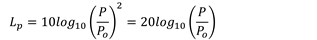 𝐿_𝑝=10〖𝑙𝑜𝑔〗_10 (𝑃/𝑃_𝑜 )^2=20〖𝑙𝑜𝑔〗_10 (𝑃/𝑃_𝑜 )