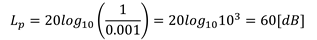 𝐿_𝑝=20〖𝑙𝑜𝑔〗_10 (1/0.001)=20〖𝑙𝑜𝑔〗_10 10^3=60[𝑑𝐵]