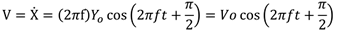 V=X ̇=(2𝜋f)𝑌_𝑜  cos⁡(2𝜋𝑓𝑡+𝜋/2)=𝑉𝑜 cos⁡(2𝜋𝑓𝑡+𝜋/2)