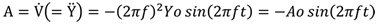 A=V ̇(=Y ̈ )=〖−(2𝜋𝑓)〗^2 𝑌𝑜 𝑠𝑖𝑛⁡〖(2𝜋𝑓𝑡)=−𝐴𝑜〗  𝑠𝑖𝑛⁡(2𝜋𝑓𝑡)