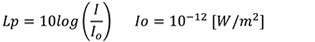 𝐿𝑝=10𝑙𝑜𝑔(𝐼/𝐼_𝑜 )  𝐼𝑜=10^(−12)  [𝑊/𝑚^2]