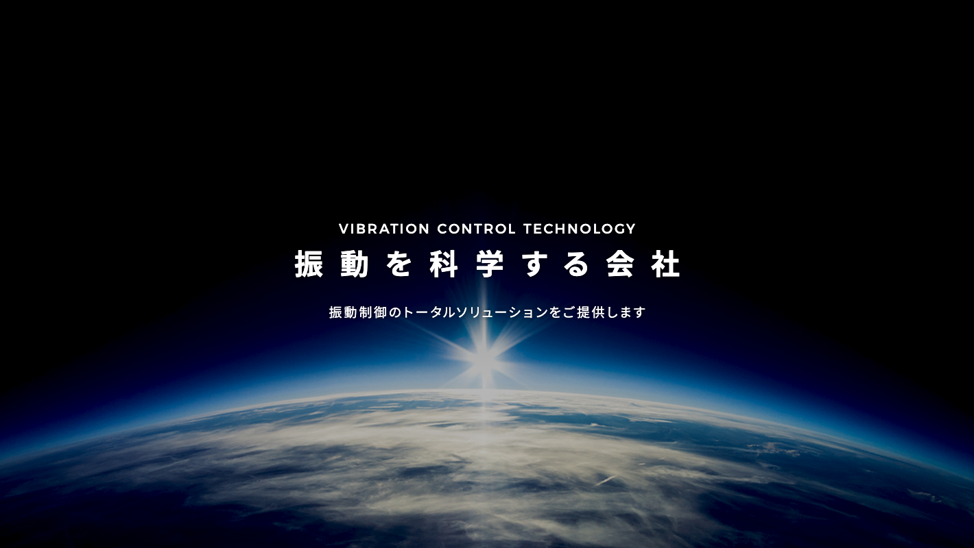 VIBRATION TECHNOLOGY 振動を科学する会社 振動制御のトータルソリューションをご提供します